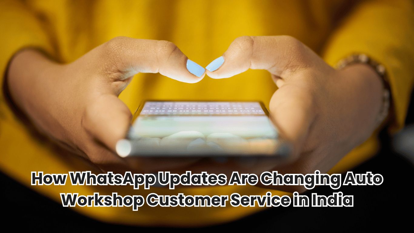 How WhatsApp Updates Are Changing Auto Workshop Customer Service in India